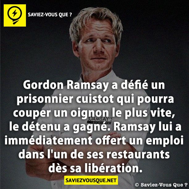 Gordon Ramsay a défié un prisonnier cuistot qui pourra couper un oignon le plus vite, le détenu a gagné. Ramsay lui a immédiatement offert un emploi dans l&#039;un de ses restaurants dès sa libération.