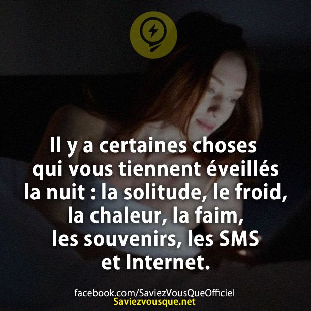 Il y a certaines choses qui vous tiennent éveillés la nuit : la solitude, le froid, la chaleur, la faim, les souvenirs, les SMS et Internet.