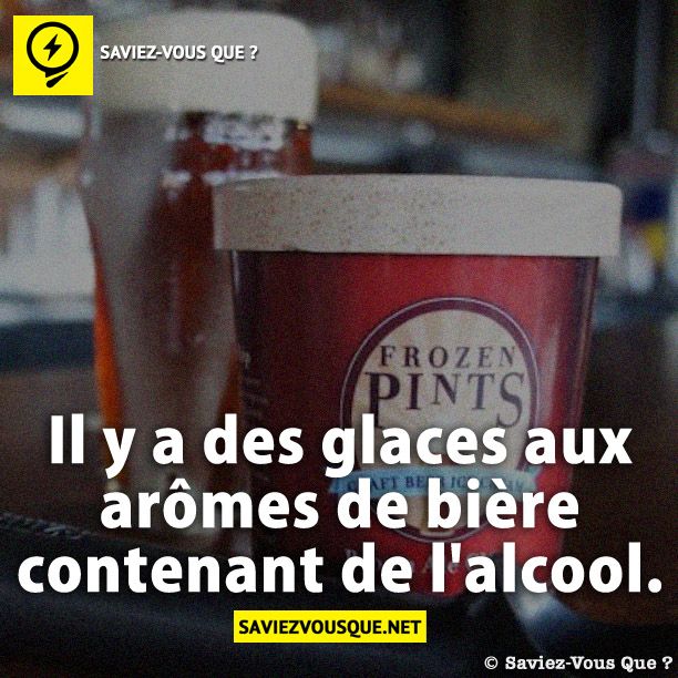 Il y a des glaces aux arômes de bière contenant de l'alcool.