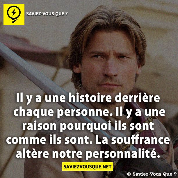 Il y a une histoire derrière chaque personne. Il y a une raison pourquoi ils sont comme ils sont. La souffrance altère notre personnalité.