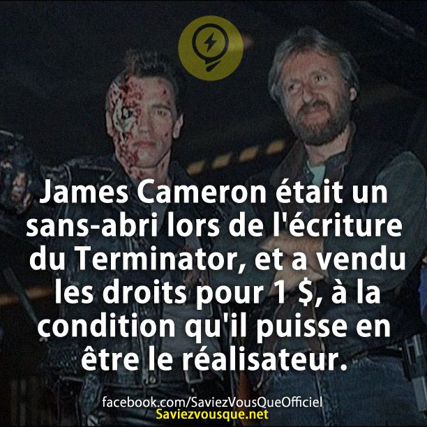 James Cameron était un sans-abri lors de l&#039;écriture du Terminator, et a vendu les droits pour 1 $, à la condition qu&#039;il puisse en être le réalisateur.