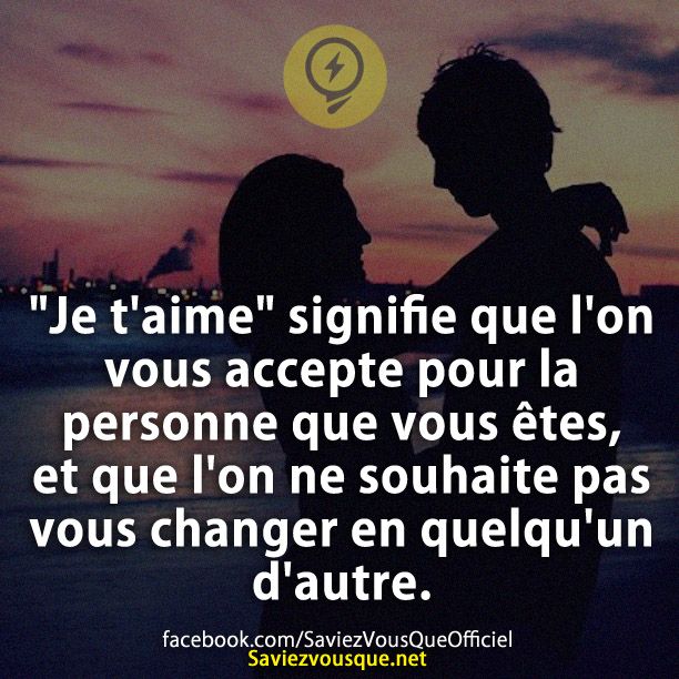 &quot;Je t&#039;aime&quot; signifie que l&#039;on vous accepte pour la personne que vous êtes, et que l&#039;on ne souhaite pas vous changer en quelqu&#039;un d&#039;autre.