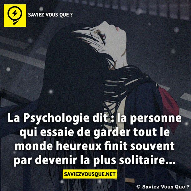 La Psychologie dit : la personne qui essaie de garder tout le monde heureux finit souvent par devenir la plus solitaire...