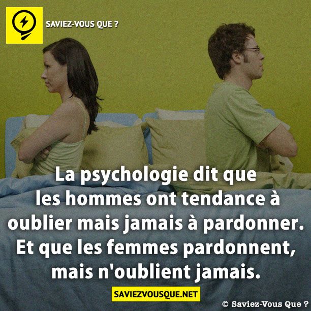 La psychologie dit que les hommes ont tendance à oublier mais jamais à pardonner. Et que les femmes pardonnent, mais n&#039;oublient jamais.
