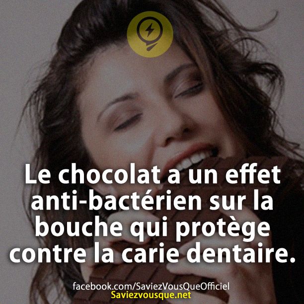 Le chocolat a un effet anti-bactérien sur la bouche qui protège contre la carie dentaire.