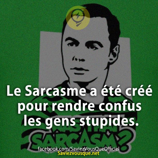 Le Sarcasme a été créé pour rendre confus les gens stupides.