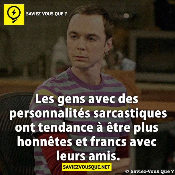 Les gens avec des personnalités sarcastiques ont tendance à être plus honnêtes et francs avec leurs amis.