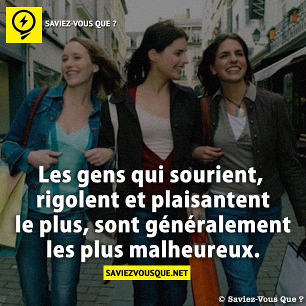 Les gens qui sourient, rigolent et plaisantent le plus, sont généralement les plus malheureux.
