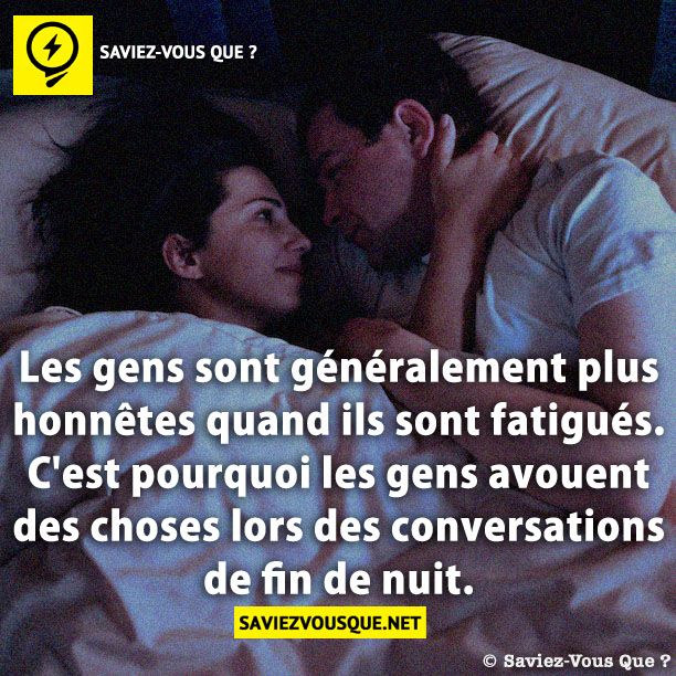 Les gens sont généralement plus honnêtes quand ils sont fatigués. C&#039;est pourquoi les gens avouent des choses lors des conversations de fin de nuit.