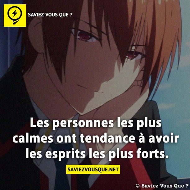 Les personnes les plus calmes ont tendance à avoir les esprits les plus forts.