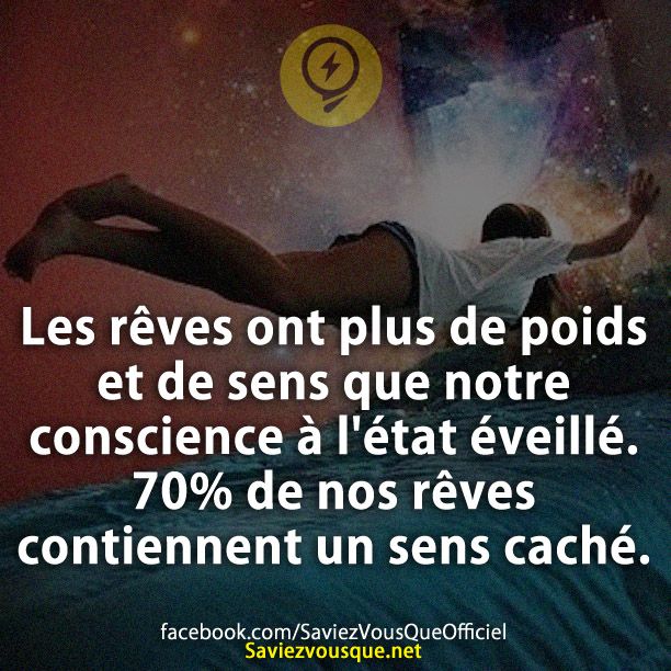 Les rêves ont plus de poids et de sens que notre conscience à l'état éveillé. 70% de nos rêves contiennent un sens caché.