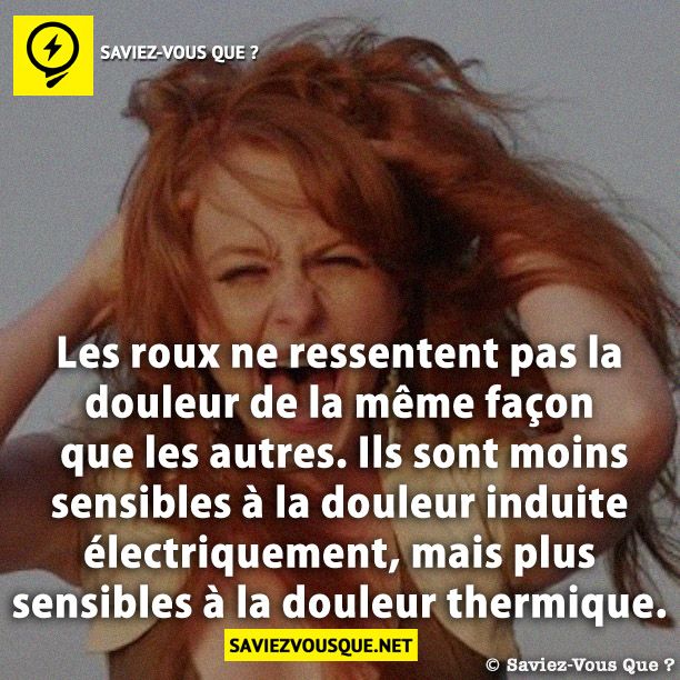 Les roux ne ressentent pas la douleur de la même façon que les autres. Ils sont moins sensibles à la douleur induite électriquement, mais plus sensibles à la douleur thermique.