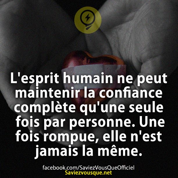 L&#039;esprit humain ne peut maintenir la confiance complète qu&#039;une seule fois par personne. Une fois rompue, elle n&#039;est jamais la même.