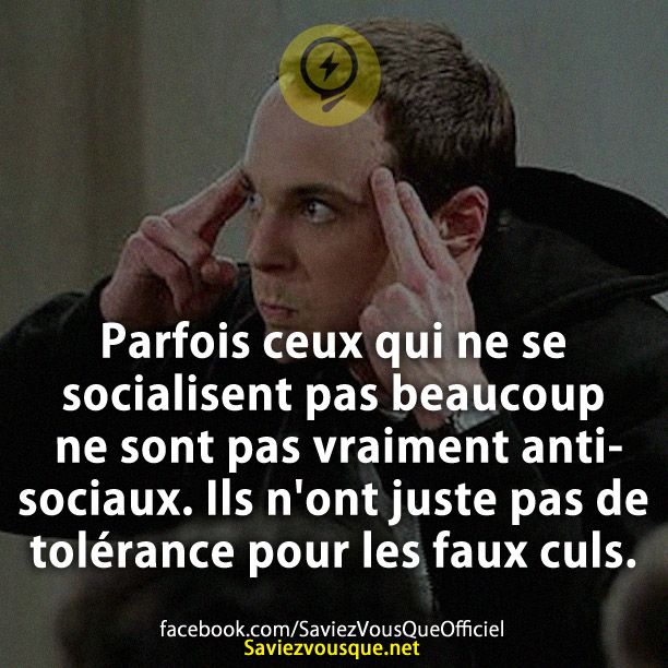 Parfois ceux qui ne se socialisent pas beaucoup ne sont pas vraiment antisociaux. Ils n&#039;ont juste pas de tolérance pour les faux culs.