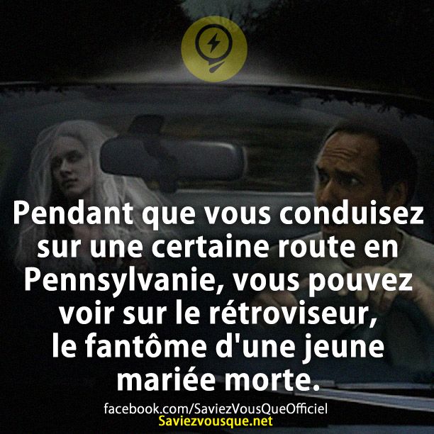 Pendant que vous conduisez sur une certaine route en Pennsylvanie, vous pouvez voir sur le rétroviseur, le fantôme d&#039;une jeune mariée morte.