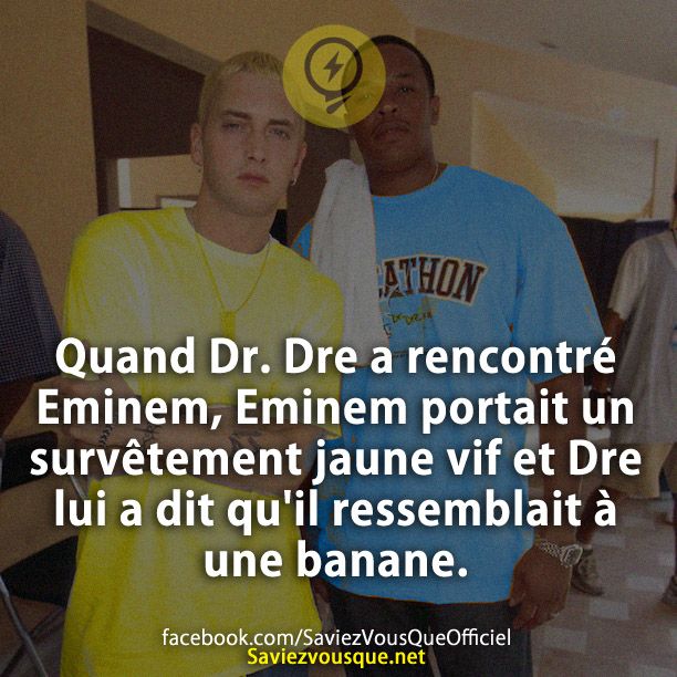 Quand Dr. Dre a rencontré Eminem, Eminem portait un survêtement jaune vif et Dre lui a dit qu'il ressemblait à une banane.