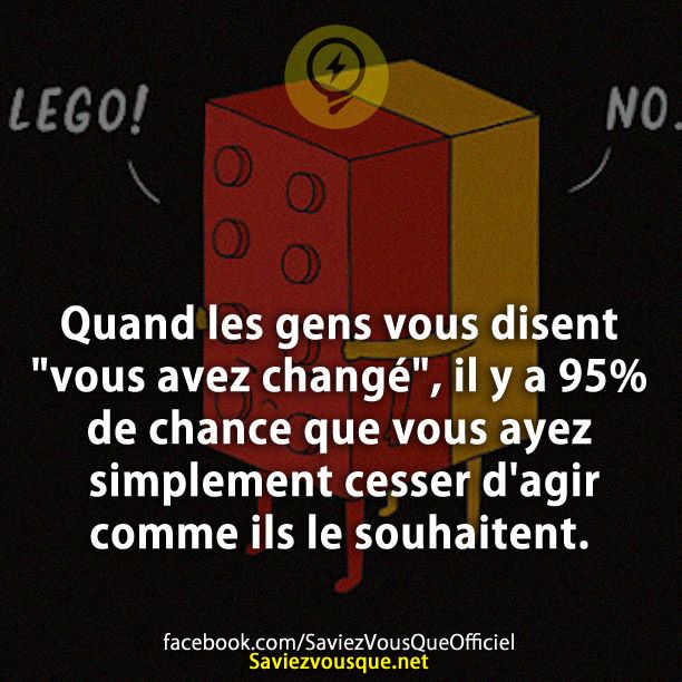 Quand les gens vous disent &quot;vous avez changé&quot;, il y a 95% de chance que vous ayez simplement cesser d&#039;agir comme ils le souhaitent.Quand les gens vous disent &quot;vous avez changé&quot;, il y a 95% de chance que vous ayez simplement cesser d&#039;agir comme ils le souhaitent.