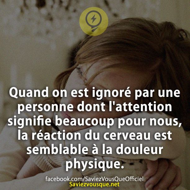 Quand on est ignoré par une personne dont l&#039;attention signifie beaucoup pour nous, la réaction du cerveau est semblable à la douleur physique.