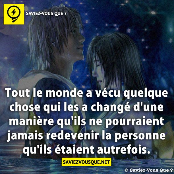 Tout le monde a vécu quelque chose qui les a changé d&#039;une manière qu&#039;ils ne pourraient jamais redevenir la personne qu&#039;ils étaient autrefois.