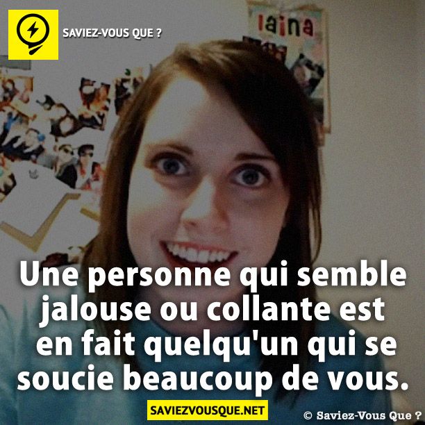 Une personne qui semble jalouse ou collante est en fait quelqu'un qui se soucie beaucoup de vous.