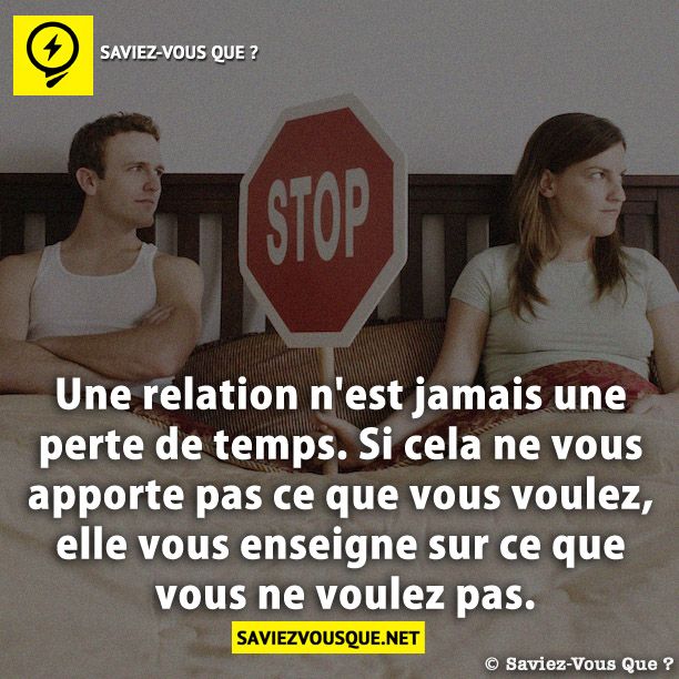 Une relation n&#039;est jamais une perte de temps. Si cela ne vous apporte pas ce que vous voulez, elle vous enseigne sur ce que vous ne voulez pas.