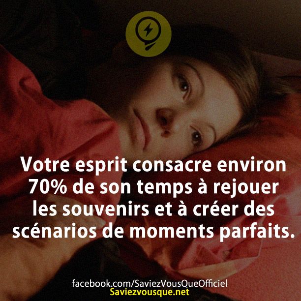 Votre esprit consacre environ 70% de son temps à rejouer les souvenirs et à créer des scénarios de moments parfaits.