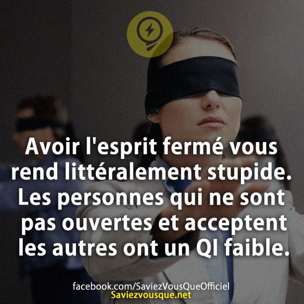 Avoir l&#039;esprit fermé vous rend littéralement stupide. Les personnes qui ne sont pas ouvertes et acceptent les autres ont un QI faible.