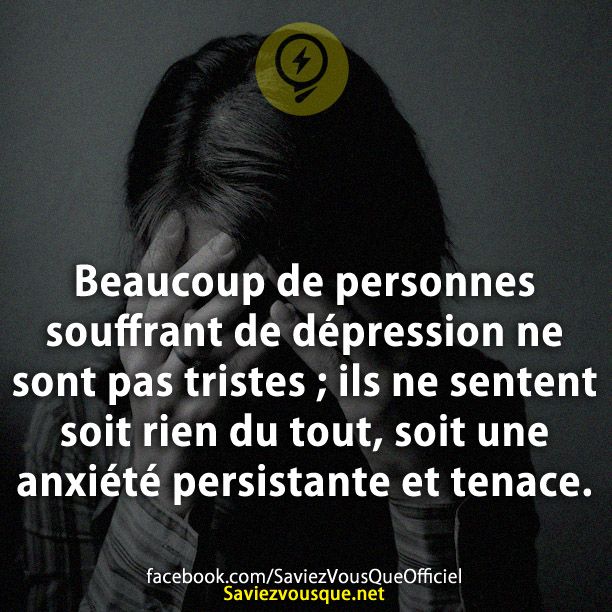 Beaucoup de personnes souffrant de dépression ne sont pas tristes ; ils ne sentent soit rien du tout, soit une anxiété persistante et tenace.