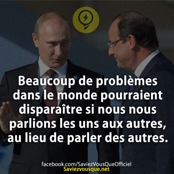 Beaucoup de problèmes dans le monde pourraient disparaître si nous nous parlions les uns aux autres, au lieu de parler des autres.