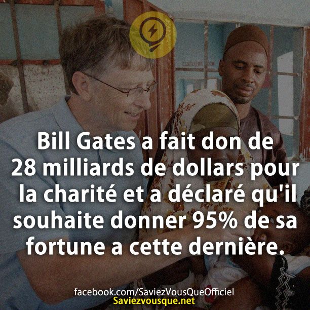 Bill Gates a fait don de 28 milliards de dollars pour la charité et a déclaré qu&#039;il souhaite donner 95% de sa fortune a cette dernière.