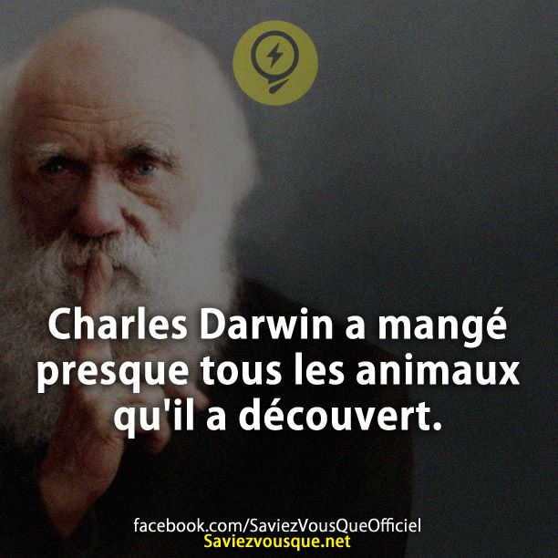 Charles Darwin a mangé presque tous les animaux qu'il a découvert.