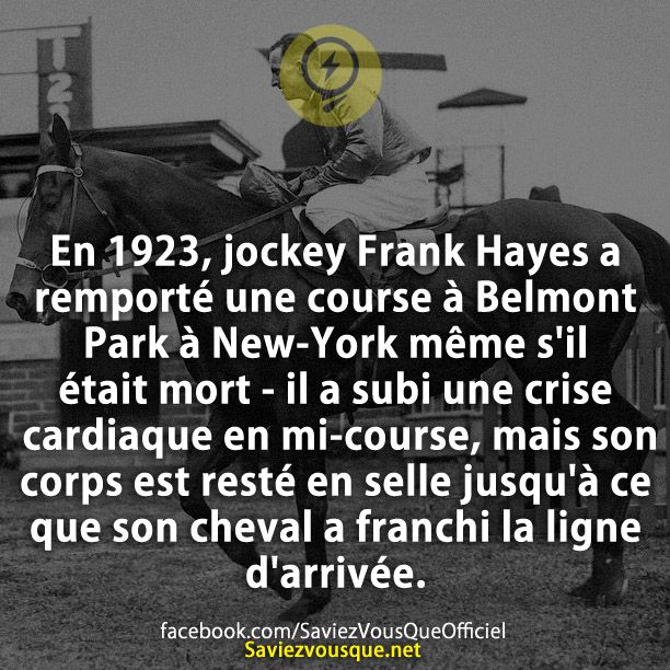 En 1923, jockey Frank Hayes a remporté une course à Belmont Park à New-York même s&#039;il était mort - il a subi une crise cardiaque en mi-course, mais son corps est resté en selle jusqu&#039;à ce que son cheval a franchi la ligne d&#039;arrivée.