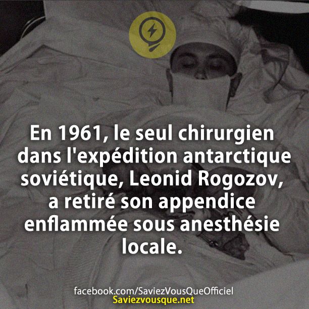 En 1961, le seul chirurgien dans l&#039;expédition antarctique soviétique, Leonid Rogozov, a retiré son appendice enflammée sous anesthésie locale.