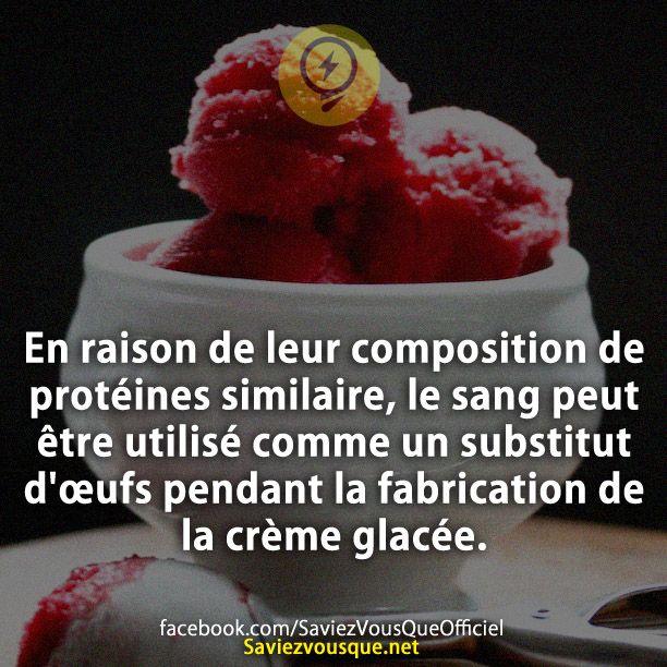 En raison de leur composition de protéines similaire, le sang peut être utilisé comme un substitut d&#039;œufs pendant la fabrication de la crème glacée.