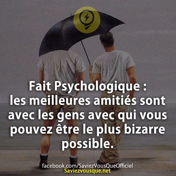 Fait Psychologique : les meilleures amitiés sont avec les gens avec qui vous pouvez être le plus bizarre possible.