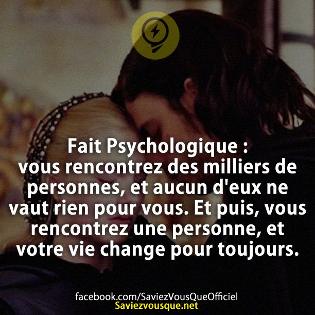 Fait Psychologique : vous rencontrez des milliers de personnes, et aucun d&#039;eux ne vaut rien pour vous. Et puis, vous rencontrez une personne, et votre vie change pour toujours.