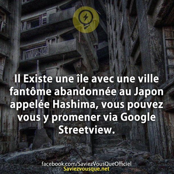 Il Existe une île avec une ville fantôme abandonnée au Japon appelée Hashima, vous pouvez vous y promener via Google Streetview.
