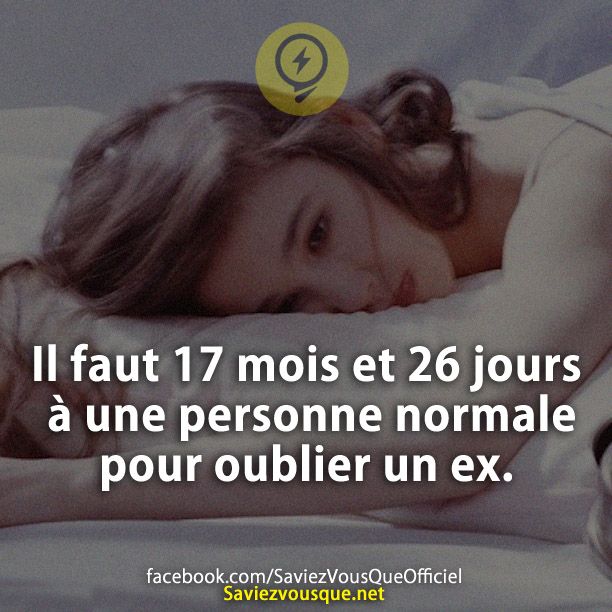 Il faut 17 mois et 26 jours à une personne normale pour oublier un ex.