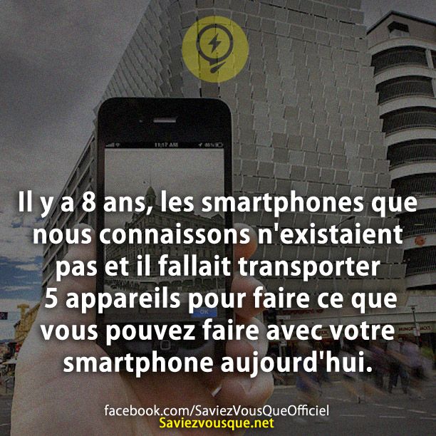 Il y a 8 ans, les smartphones que nous connaissons n&#039;existaient pas et il fallait transporter 5 appareils pour faire ce que vous pouvez faire avec votre smartphone aujourd&#039;hui.