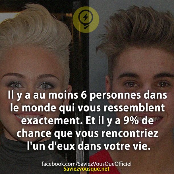 Il y a au moins 6 personnes dans le monde qui vous ressemblent exactement. Et il y a 9% de chance que vous rencontriez l&#039;un d&#039;eux dans votre vie.