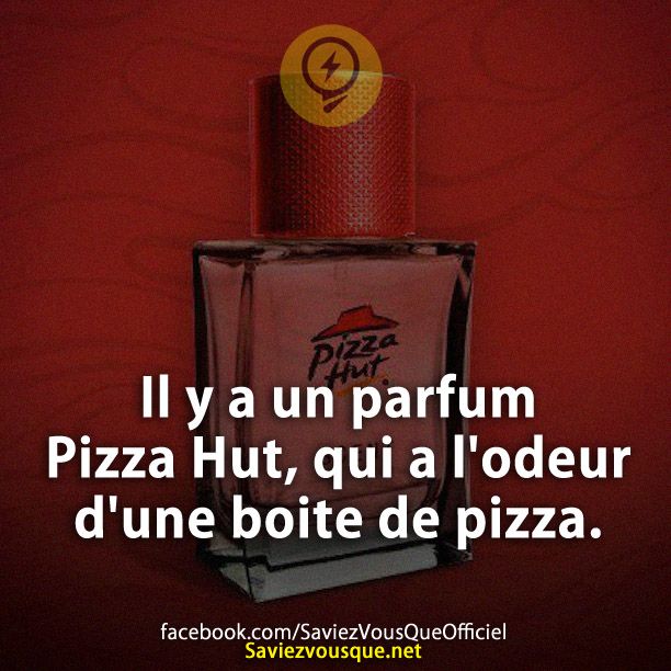 Il y a un parfum Pizza Hut, qui a l&#039;odeur d&#039;une boite de pizza.