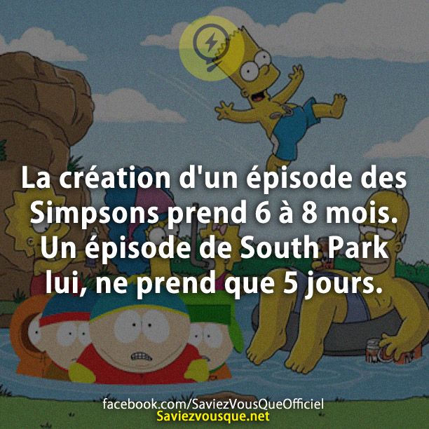 La création d&#039;un épisode des Simpsons prend 6 à 8 mois. Un épisode de South Park lui, ne prend que 5 jours.