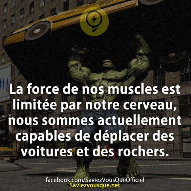La force de nos muscles est limitée par notre cerveau, nous sommes actuellement capables de déplacer des voitures et des rochers.
