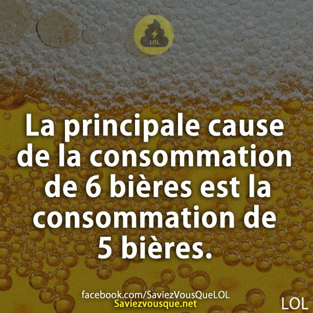 La principale cause de la consommation de 6 bières est la consommation de 5 bières.