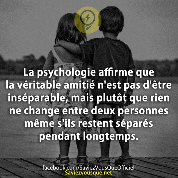 La psychologie affirme que la véritable amitié n&#039;est pas d&#039;être inséparable, mais plutôt que rien ne change entre deux personnes même s&#039;ils restent séparés pendant longtemps.