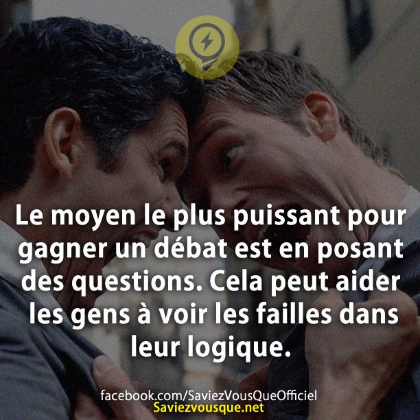 Le moyen le plus puissant pour gagner un débat est en posant des questions. Cela peut aider les gens à voir les failles dans leur logique.