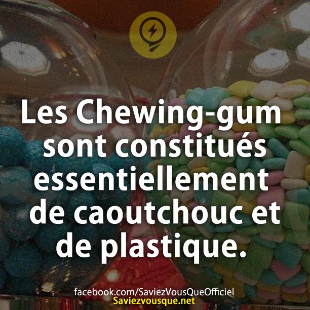 Les Chewing-gum sont constitués essentiellement de caoutchouc et de plastique.