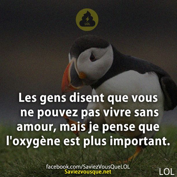 Les gens disent que vous ne pouvez pas vivre sans amour, mais je pense que l&#039;oxygène est plus important.
