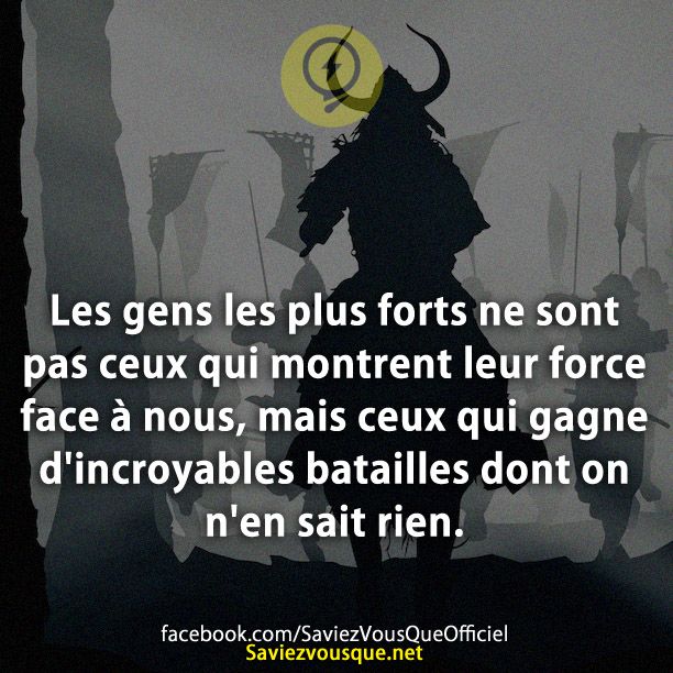Les gens les plus forts ne sont pas ceux qui montrent leur force face à nous, mais ceux qui gagne d&#039;incroyables batailles dont on n&#039;en sait rien.