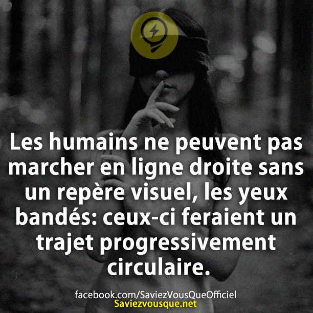 Les humains ne peuvent pas marcher en ligne droite sans un repère visuel - les yeux bandés: ceux-ci feraient un trajet progressivement circulaire.
